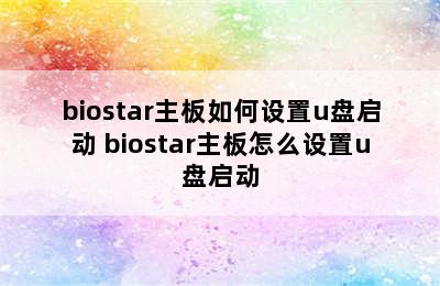 biostar主板如何设置u盘启动 biostar主板怎么设置u盘启动